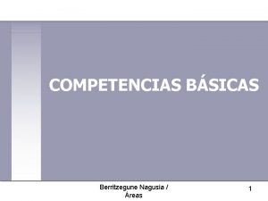 COMPETENCIAS BSICAS Berritzegune Nagusia reas 1 NDICE 1