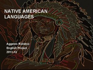 NATIVE AMERICAN LANGUAGES Aggelos Rallatos English Project 2013
