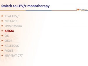 Switch to LPVr monotherapy Pilot LPVr M 03