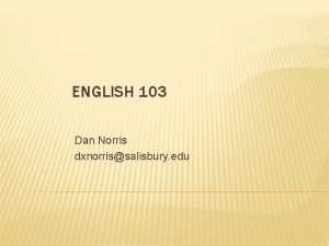 ENGLISH 103 Dan Norris dxnorrissalisbury edu WEEK ONE