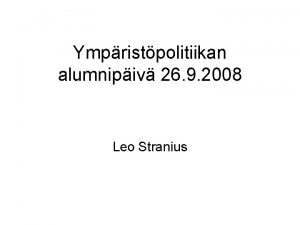 Ympristpolitiikan alumnipiv 26 9 2008 Leo Stranius Esityksen