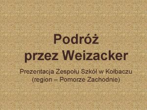 Podr przez Weizacker Prezentacja Zespou Szk w Kobaczu