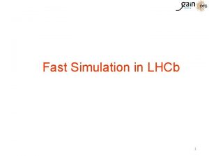 Fast Simulation in LHCb 1 Tracking simulation used