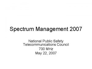 Spectrum Management 2007 National Public Safety Telecommunications Council