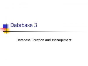 Database 3 Database Creation and Management What is