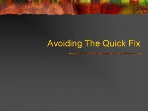 Avoiding The Quick Fix Avoiding The Quick Fix