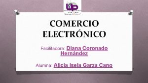 COMERCIO ELECTRNICO Facilitadora Diana Coronado Hernndez Alumna Alicia