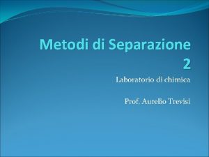 Metodi di Separazione 2 Laboratorio di chimica Prof