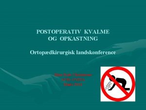 POSTOPERATIV KVALME OG OPKASTNING Ortopdkirurgisk landskonference Stine Bork