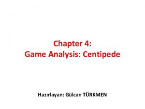 Chapter 4 Game Analysis Centipede Hazrlayan Glcan TRKMEN