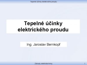 Tepeln inky elektrickho proudu Ing Jaroslav Bernkopf Zklady