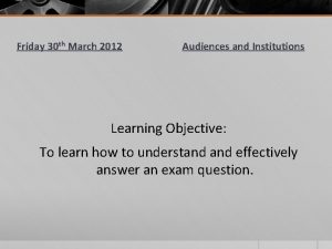 Friday 30 th March 2012 Audiences and Institutions