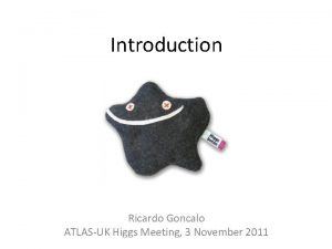 Introduction Ricardo Goncalo ATLASUK Higgs Meeting 3 November