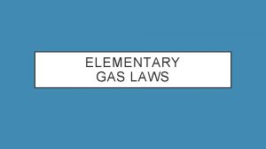 ELEMENTARY GAS LAWS GAS LAWS INTRODUCTION Gas laws