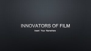 INNOVATORS OF FILM INSERT YOUR NAME HERE THOMAS