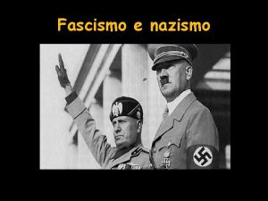 Fascismo e nazismo O totalitarismo Fascismo e Nazismo