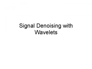 Signal Denoising with Wavelets Wavelet Threholding Assume an