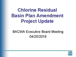 Chlorine Residual Basin Plan Amendment Project Update BACWA