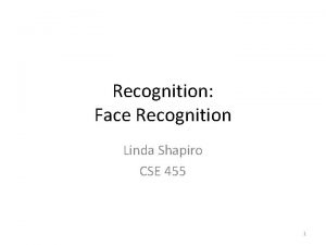 Recognition Face Recognition Linda Shapiro CSE 455 1