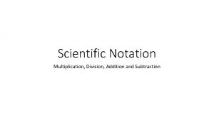 Scientific Notation Multiplication Division Addition and Subtraction Multiplication