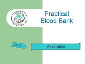 Practical Blood Bank Lab 8 Adsorption Adsorption q