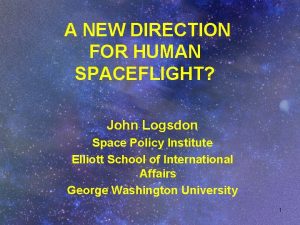A NEW DIRECTION FOR HUMAN SPACEFLIGHT John Logsdon