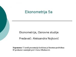 Ekonometrija 5 a Ekonometrija Osnovne studije Predava Aleksandra