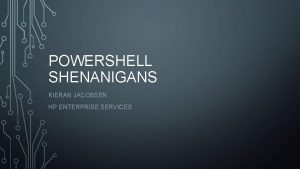 POWERSHELL SHENANIGANS KIERAN JACOBSEN HP ENTERPRISE SERVICES WHAT