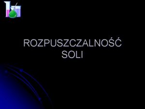 ROZPUSZCZALNO SOLI 1 WODA JAKO ROZPUSZCZALNIK W CZSTECZCE