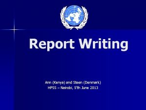 Report Writing Ann Kenya and Steen Denmark HPSS