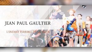 JEAN PAUL GAULTIER LENFANT TERRIBLE DE LA MODE