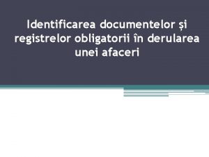 Identificarea documentelor i registrelor obligatorii n derularea unei