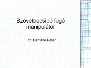 Szvetbecsp fog manipultor dr Bnfalvi Pter Alapproblma Vgblbetegsgek