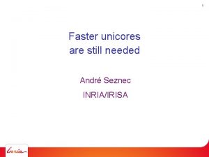 1 Faster unicores are still needed Andr Seznec