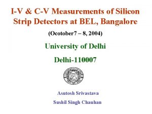 IV CV Measurements of Silicon Strip Detectors at