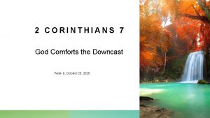 2 CORINTHIANS 7 God Comforts the Downcast Week