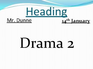 Heading Mr Dunne 14 th January Drama 2