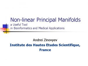 Nonlinear Principal Manifolds a Useful Tool in Bioinformatics