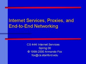 Internet Services Proxies and EndtoEnd Networking CS 444