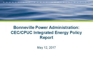 Bonneville Power Administration CECCPUC Integrated Energy Policy Report