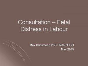 Consultation Fetal Distress in Labour Max Brinsmead Ph