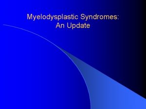 Myelodysplastic Syndromes An Update 80 yo male OSA