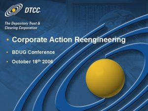 Corporate Action Reengineering BDUG Conference October 18 th