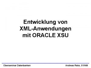 Entwicklung von XMLAnwendungen mit ORACLE XSU Oberseminar Datenbanken