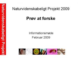 Naturvidenskabeligt Projekt 2009 Prv at forske Informationsmde Februar