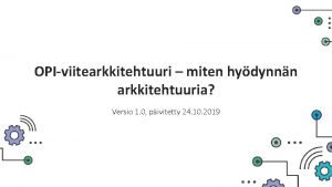 OPIviitearkkitehtuuri miten hydynnn arkkitehtuuria Versio 1 0 pivitetty