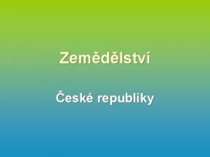 Zemdlstv esk republiky n Zemdlstv je nedlnou soust