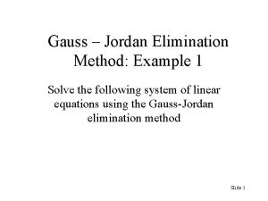 Gauss Jordan Elimination Method Example 1 Solve the