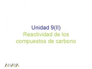 Unidad 9II Reactividad de los compuestos de carbono