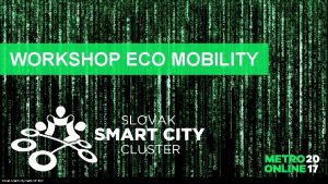 WORKSHOP ECO MOBILITY Slovak Smart City Cluster 2017